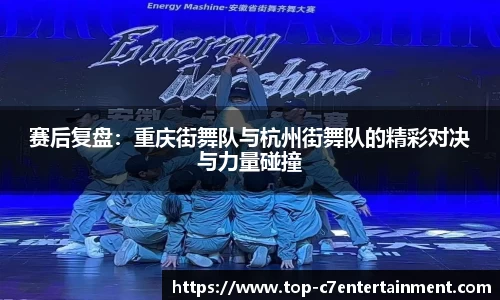赛后复盘：重庆街舞队与杭州街舞队的精彩对决与力量碰撞